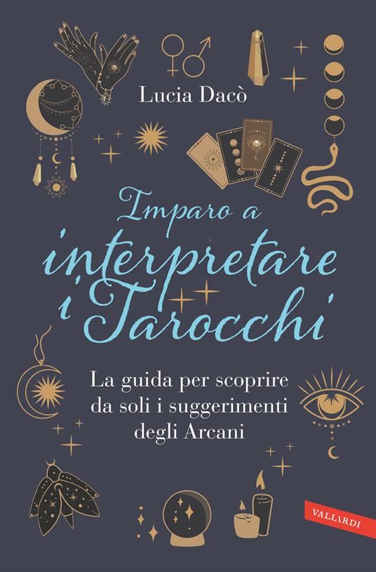 Imparo a interpretare i tarocchi. La guida per scoprire da soli i suggerimenti degli Arcani - Lucia Dacò - copertina