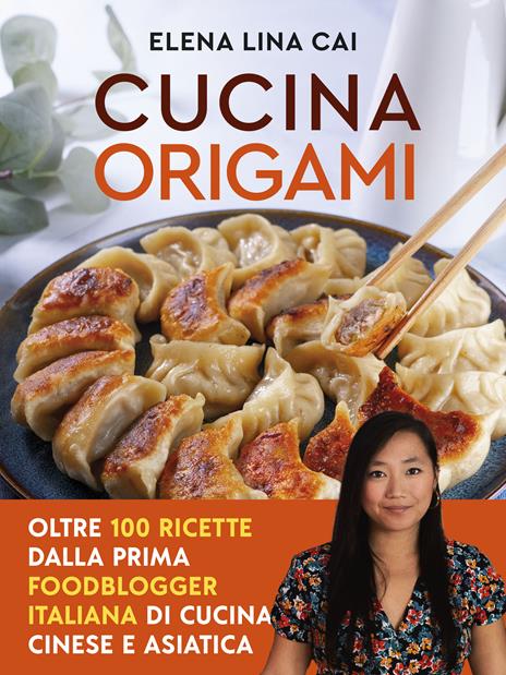 Cucina origami. Oltre 100 ricette cinesi e asiatiche alla portata di tutti - Elena Lina Cai - copertina