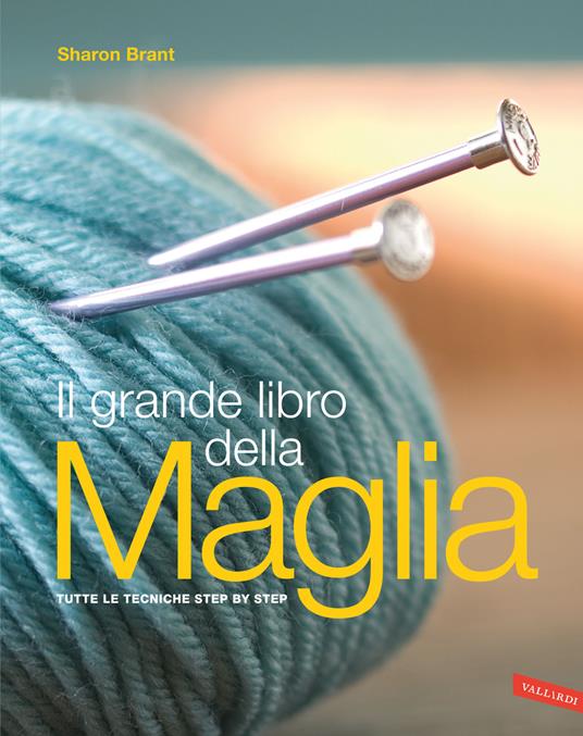 Il grande libro della maglia. Tutte le tecniche step by step. Nuova ediz. - Sharon Brant - copertina