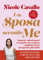 La sposa secondo me. Amarsi, valorizzarsi e scoprire la versione migliore di sé nel giorno più bello