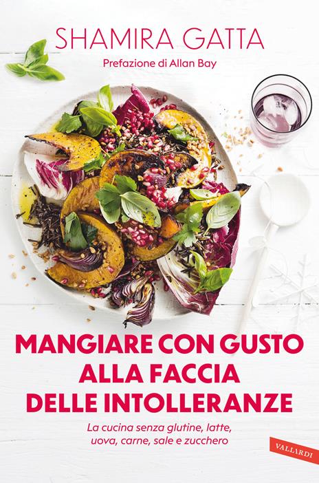 Mangiare con gusto alla faccia delle intolleranze. La cucina senza glutine, latte, uova, carne, sale e zucchero - Shamira Gatta - copertina