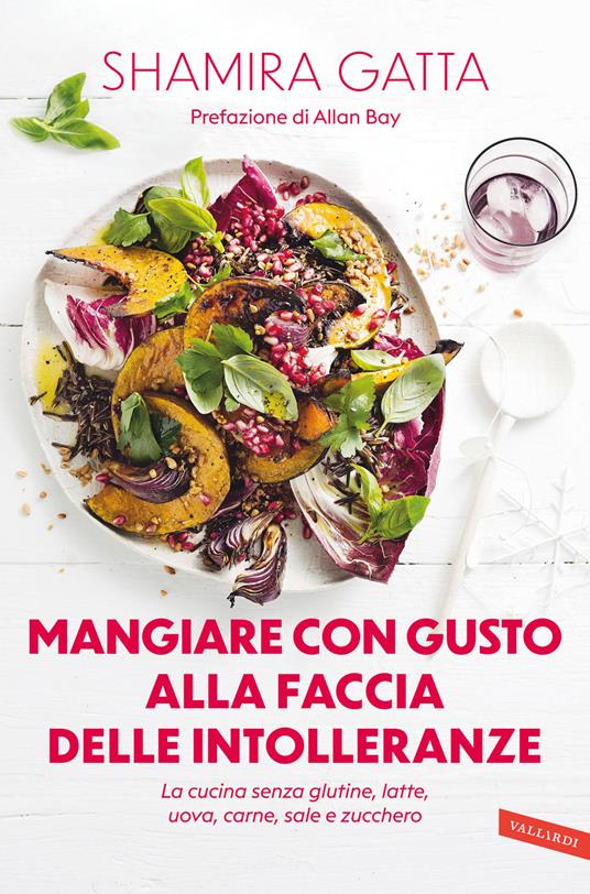 Mangiare con gusto alla faccia delle intolleranze. La cucina senza glutine, latte, uova, carne, sale e zucchero - Shamira Gatta - copertina