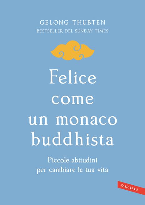 Felice come un monaco buddhista. Piccole abitudini per cambiare la tua vita - Gelong Thubten - copertina