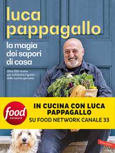 Libro La magia dei sapori di casa. Oltre 100 ricette per celebrare il gusto della cucina genuina Luca Pappagallo
