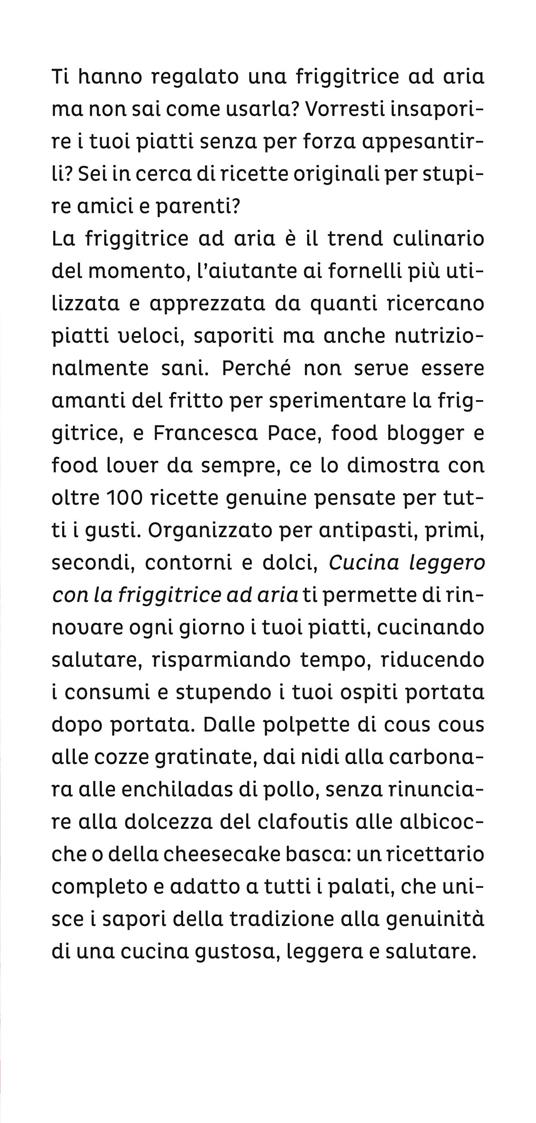 Cucina leggero con la friggitrice ad aria. Rivoluziona la tua tavola con oltre 100 ricette gustose, veloci e salutari - Francesca Pace - 2