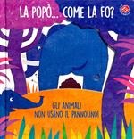 La La popò... come la fo? Gli animali non usano il pannolino. Un libro per bambini da 2 a 4 anni che devono imparare a usare il vasino. Ediz. a colori