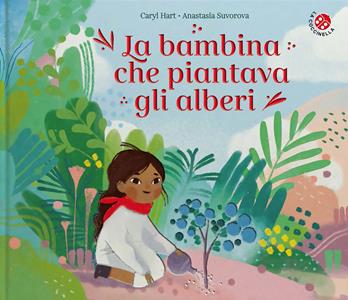 Libro La bambina che piantava gli alberi. Ediz. a colori Hart Caryl Anastasia Suvorova