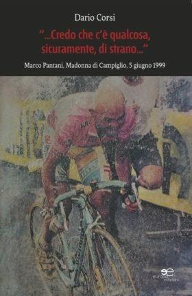 Credo che c'è qualcosa, sicuramente, qualcosa di strano. Marco Pantani, Madonna di Campiglio, 5 giugno 1999 - Dario Corsi - copertina