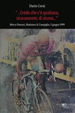 Credo che c'è qualcosa, sicuramente, qualcosa di strano. Marco Pantani, Madonna di Campiglio, 5 giugno 1999