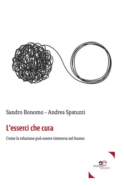 L' esserci che cura. Come la relazione può essere immersa nel buono - Sandro Bonomo,Andrea Spatuzzi - copertina
