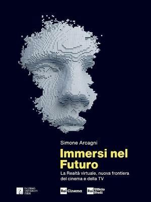 Immersi nel futuro. La realtà virtuale, nuova frontiera del cinema e della TV - Simone Arcagni - copertina