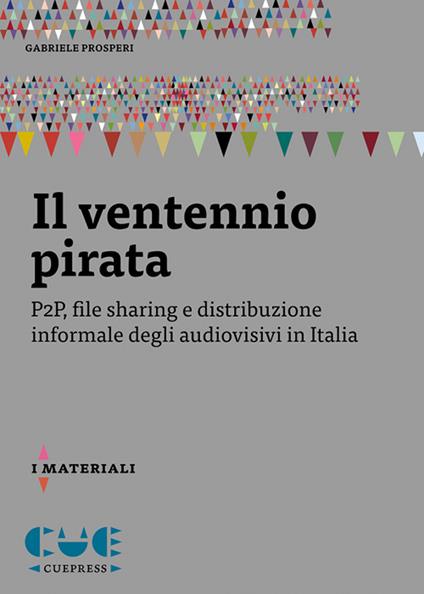 Il ventennio pirata. P2P, file sharing e distribuzione informale degli audiovisivi in Italia - Gabriele Prosperi - copertina