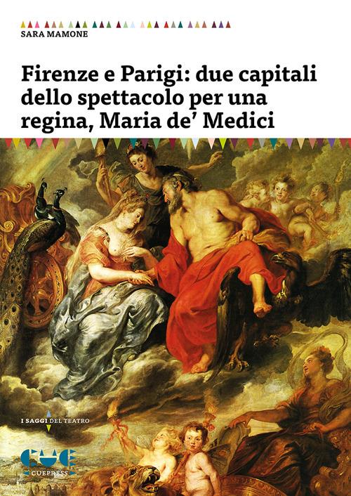 Firenze e Parigi: due capitali dello spettacolo per una regina, Maria de' Medici - Sara Mamone - copertina
