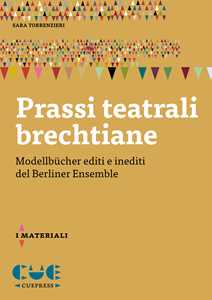 Libro Prassi teatrali brechtiane. Modellbücher editi e inediti del Berliner Ensemble Sara Torrenzieri