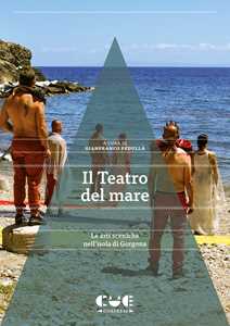 Libro Il Teatro del mare. Le arti sceniche nell'isola di Gorgona 