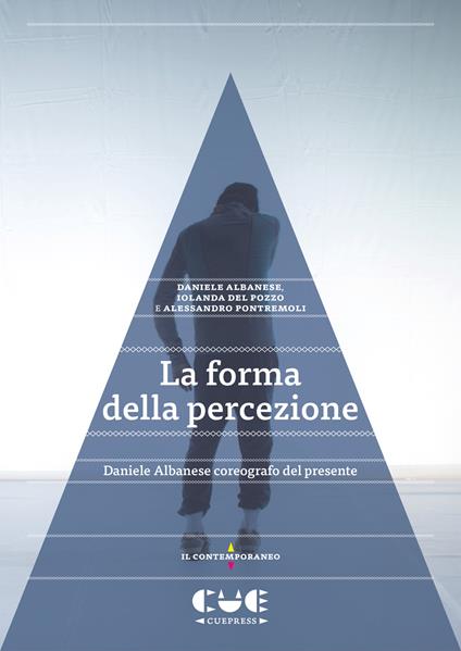 La forma della percezione. Daniele Albanese coreografo del presente - Daniele Albanese,Iolanda Del Pozzo,Alessandro Pontremoli - copertina