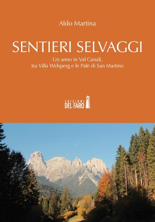 Sentieri selvaggi. Un anno in Val Canali, tra Villa Welsperg e le Pale di San Martino - Aldo Martina - copertina