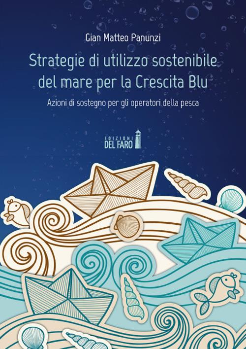 Strategie di utilizzo sostenibile del mare per la Crescita Blu. Azioni di sostegno per gli operatori della pesca - Gian Matteo Panunzi - copertina