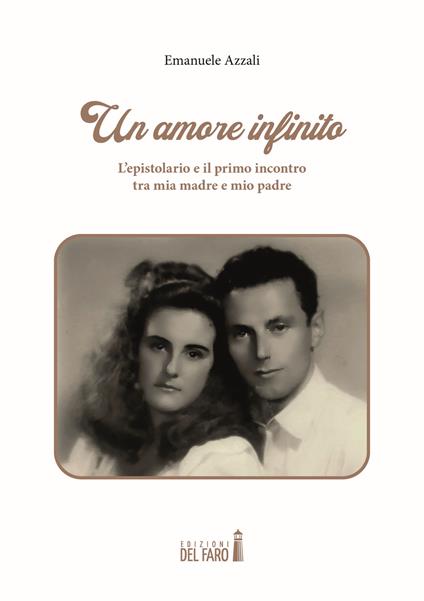Un amore infinito. L'epistolario e il primo incontro tra mia madre e mio padre - Emanuele Azzali - copertina
