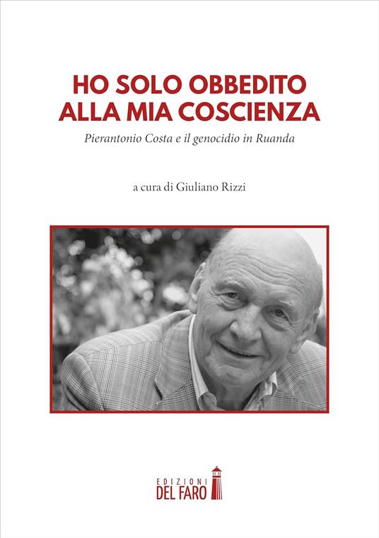 Ho solo obbedito alla mia coscienza. Pierantonio Costa e il genocidio in Ruanda - copertina