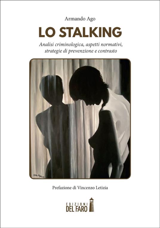 Lo stalking. Analisi criminologica, aspetti normativi, strategie di prevenzione e contrasto - Ago Armando - ebook