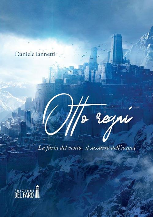 Otto regni. La furia del vento, il sussurro dell'acqua - Daniele Iannetti - ebook