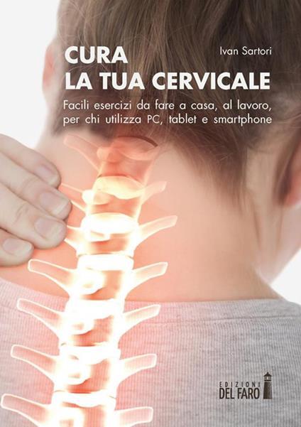 Cura la tua cervicale. Facili esercizi da fare a casa, al lavoro, per chi utilizza PC, tablet e smartphone - Ivan Sartori - ebook