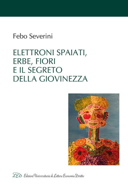 Elettroni spaiati, erbe, fiori e il segreto della giovinezza - Febo Severini - copertina