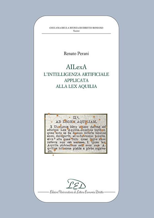 AILexA. L'intelligenza artificiale applicata alla Lex Aquilia - Renato Perani - copertina