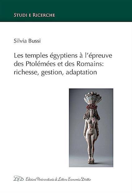Les temples égyptiens à l’épreuve des Ptolémées et des Romains: richesse, gestion, adaptation - Silvia Bussi - copertina