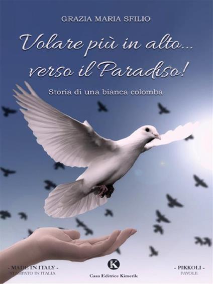Volare più in alto... verso il Paradiso! Storia di una bianca colomba - Grazia Maria Sfilio - ebook