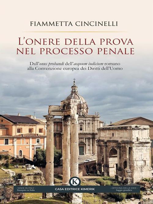 L' onere della prova nel processo penale. Dall'«onus probandi» dell'«aequum iudicium» romano alla Convenzione europea dei Diritti dell'Uomo - Fiammetta Cincinelli - ebook