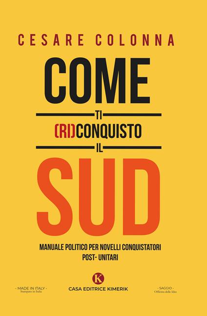 Come ti (ri)conquisto il Sud. Manuale politico per novelli conquistatori post-unitari - Cesare Colonna - copertina