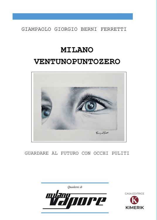 Milanoventunopuntozero. Guardare al futuro con occhi puliti - Giampaolo Giorgio Berni Ferretti - copertina