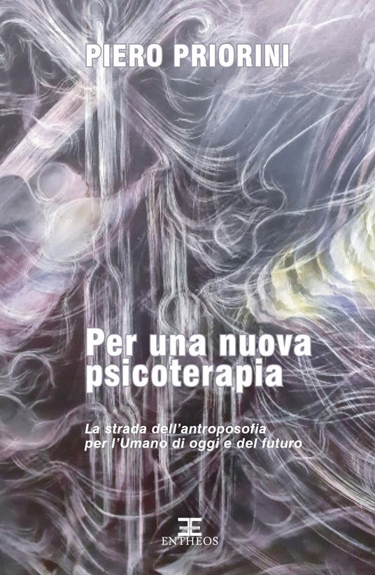 Per una nuova psicoterapia. La strada dell'antroposofia per l'umano di oggi e del futuro - Piero Priorini - copertina