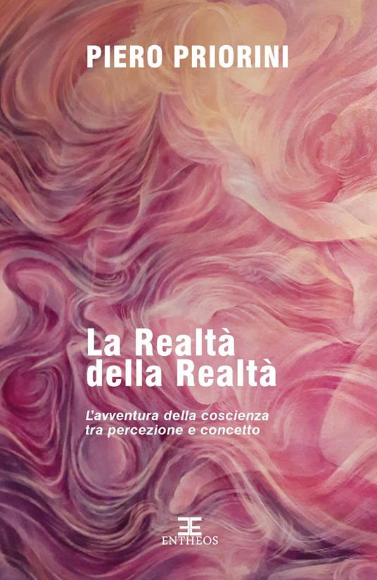 La realtà della realtà. L'avventura della conoscenza tra percezione e concetto - Piero Priorini - copertina