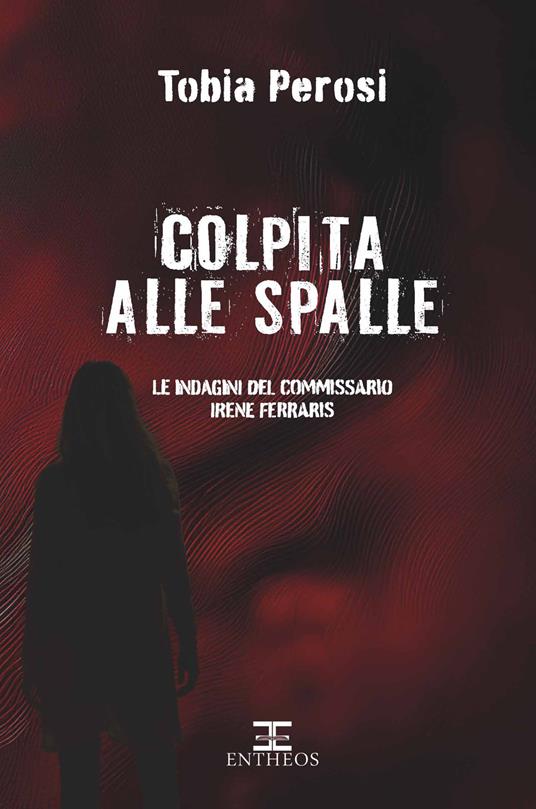 Colpita alle spalle. Le indagini del commissario Irene Ferraris - Tobia Perosi - copertina