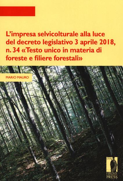 L'impresa selvicolturale alla luce del decreto legislativo 3 aprile 2018, n. 34 «Testo unico in materia di foreste e filiere forestali» - Mario Mauro - copertina