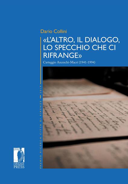 «L'altro, il dialogo, lo specchio che ci rifrange». Carteggio Anceschi-Macrí (1941-1994) - Dario Collini - copertina