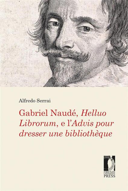 Gabriel Naudé, Helluo Librorum, e l'Advis pour dresser une bibliothèque - Alfredo Serrai - copertina
