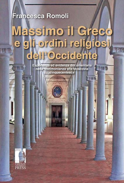 Massimo il Greco e gli ordini religiosi dell'Occidente. Esperienza ed evidenza documentaria nella testimonianza alla Moscovia cinquecentesca - Francesca Romoli - copertina