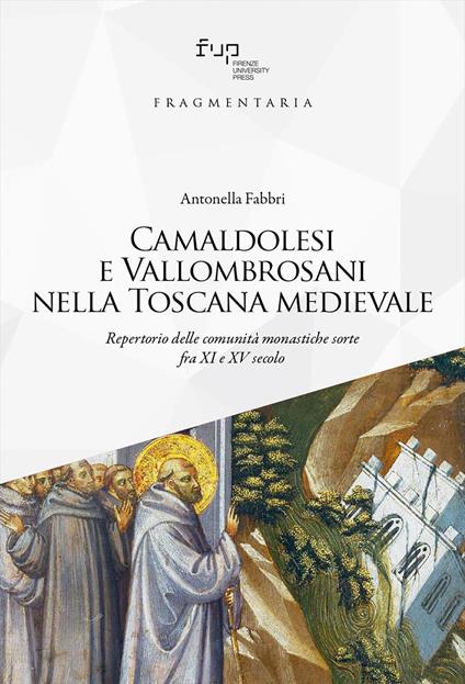 Camaldolesi e Vallombrosani nella Toscana medievale. Repertorio delle comunità monastiche sorte tra XI e XV secolo - Antonella Fabbri - copertina