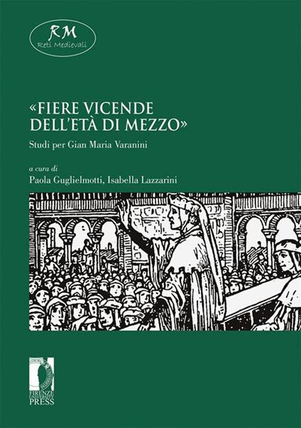 «Fiere vicende dell'età di mezzo». Studi per Gian Maria Varanini - Paola Guglielmotti,Isabella Lazzarini - ebook
