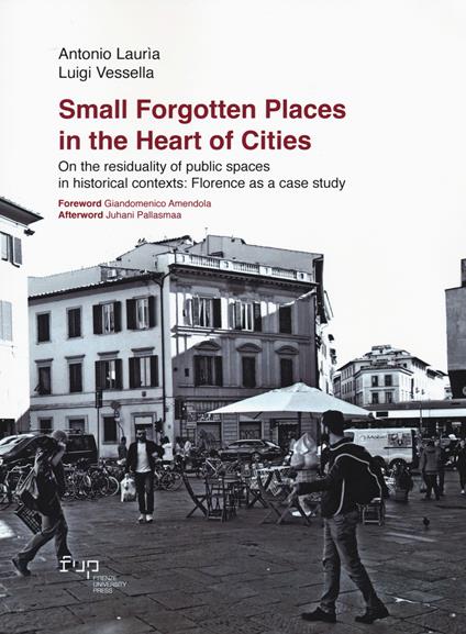 Small forgotten places in the heart of cities. On the residuality of public spaces in historical contexts: Florence as a case study - Antonio Lauria,Luigi Vessella - copertina