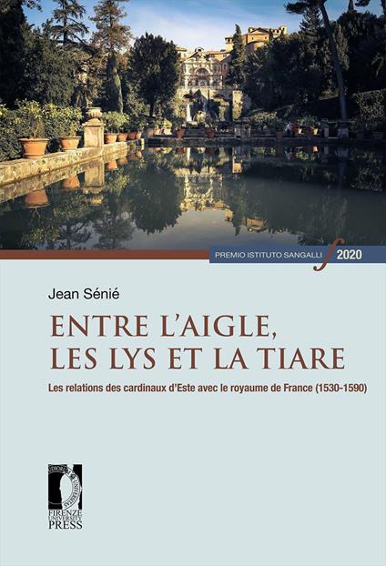 Entre l'Aigle, les Lys et la tiare. Les relations des cardinaux d'Este avec le royaume de France (1530-1590) - Jean Sénié - copertina