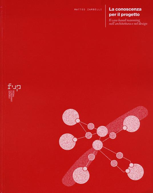 La conoscenza per il progetto. Il case-based reasoning nell’architettura e nel design - Matteo Zambelli - copertina