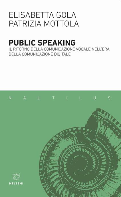Public speaking. Il ritorno della comunicazione vocale nell'era della comunicazione digitale - Elisabetta Gola,Patrizia Mottola - copertina