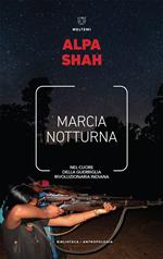 Marcia notturna. Nel cuore della guerriglia rivoluzionaria indiana