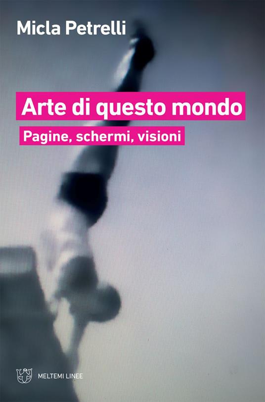 Arte di questo mondo. Pagine, schermi, visioni - Micla Petrelli - ebook