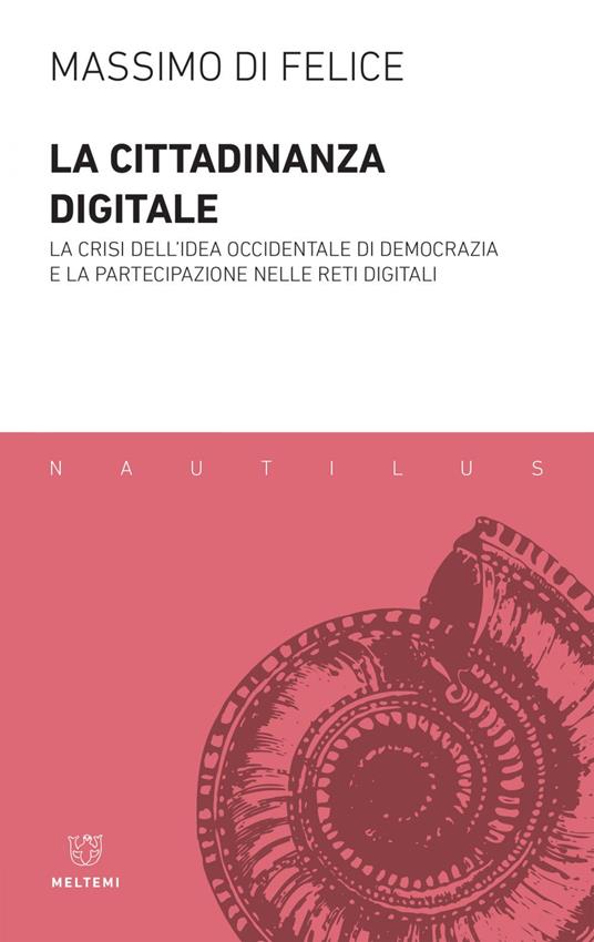 La cittadinanza digitale. La crisi dell'idea occidentale di democrazia e la partecipazione nelle reti digitali - Massimo Di Felice - ebook